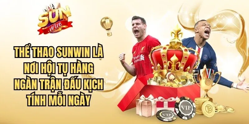 Thể thao Sunwin là nơi hội tụ hàng ngàn trận đấu kịch tính mỗi ngày